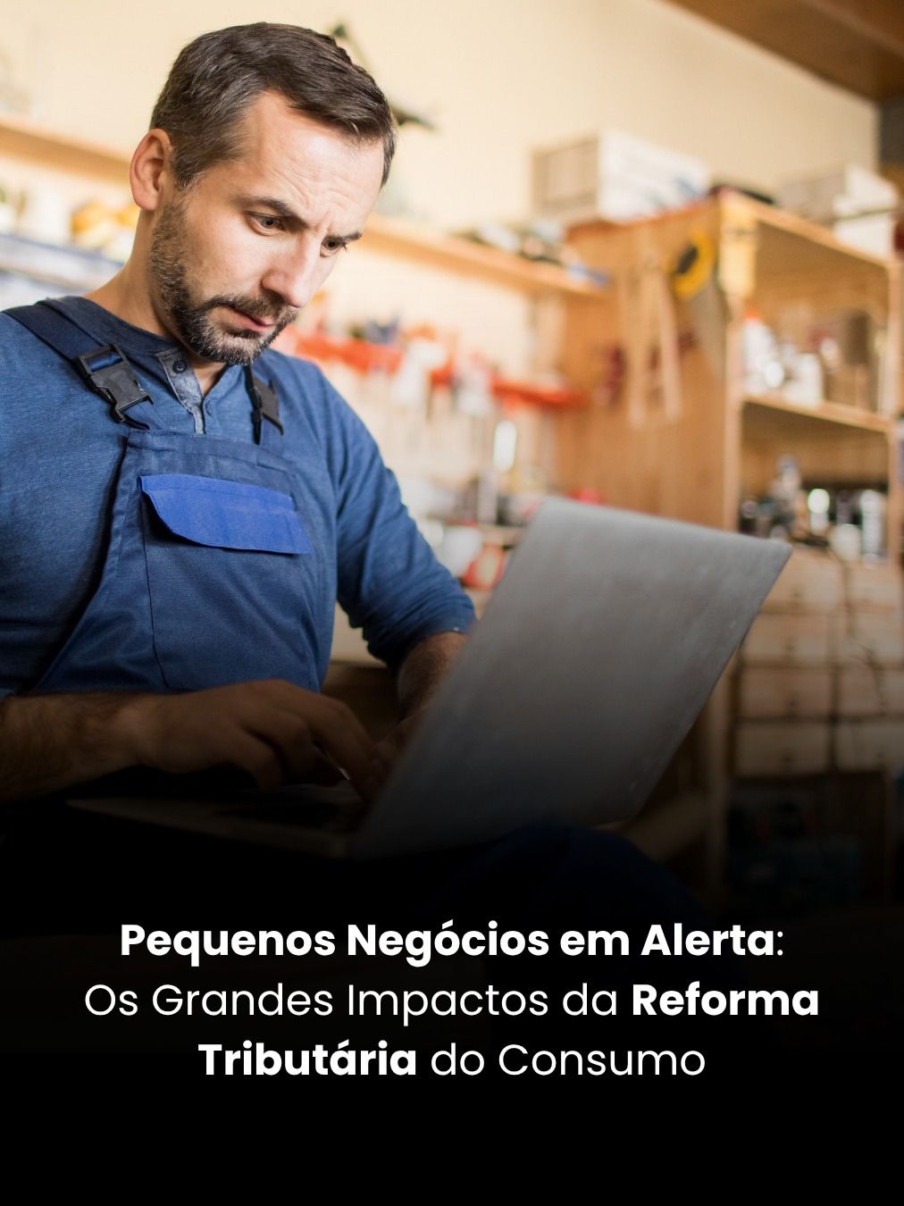 Pequenos Negócios em Alerta: Os Grandes Impactos da Reforma Tributária do Consumo